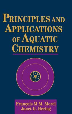 Principles and Applications of Aquatic Chemistry - Morel, Franois M M, and Hering, Janet G