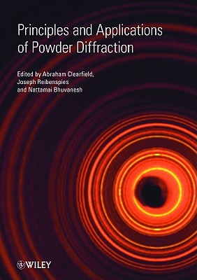 Principles and Applications of Powder Diffraction - Clearfield, Abraham (Editor), and Reibenspies, Joseph (Editor), and Bhuvanesh, Nattamai (Editor)