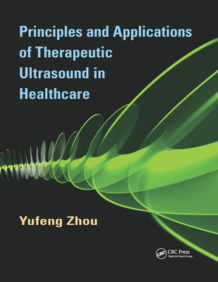 Principles and Applications of Therapeutic Ultrasound in Healthcare - Zhou, Yufeng