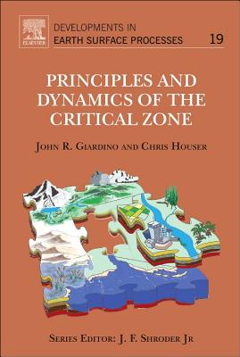 Principles and Dynamics of the Critical Zone - Giardino, John R. (Volume editor), and Houser, Chris (Volume editor)