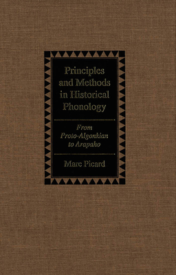 Principles and Methods in Historical Phonology: From Proto-Algonkian to Arapaho - Picard, Marc, Dr.