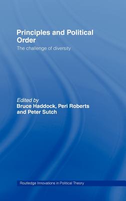 Principles and Political Order: The Challenge of Diversity - Haddock, Bruce (Editor), and Roberts, Peri (Editor), and Sutch, Peter (Editor)
