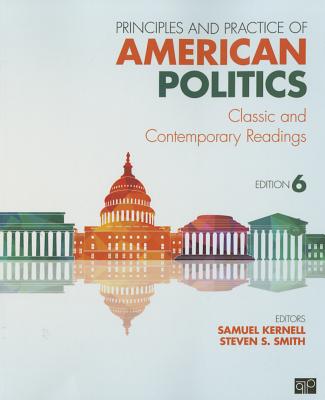 Principles and Practice of American Politics: Classic and Contemporary Readings - Kernell, Samuel H. (Editor), and Smith, Steven (Editor)