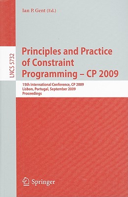 Principles and Practice of Constraint Programming - CP 2009: 15th International Conference, CP 2009 Lisbon, Portugal, September 20-24, 2009 Proceedings - Gent, Ian P (Editor)