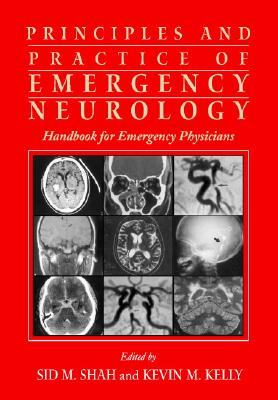 Principles and Practice of Emergency Neurology: Handbook for Emergency Physicians - Shah, Sid M (Editor), and Kelly, Kevin M (Editor)