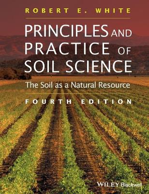 Principles and Practice of Soil Science: The Soil as a Natural Resource - White, Robert E