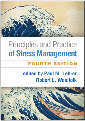 Principles and Practice of Stress Management - Lehrer, Paul M, PhD (Editor), and Woolfolk, Robert L, PhD (Editor), and Van Den Bergh, Omer, PhD (Foreword by)