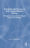 Principles and Practice to Help Young Children Belong: Therapeutic Approaches to Support Pupils in the Margins