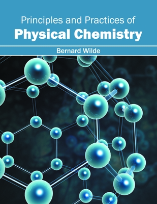 Principles and Practices of Physical Chemistry - Wilde, Bernard (Editor)