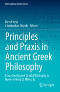 Principles and Praxis in Ancient Greek Philosophy: Essays in Ancient Greek Philosophy in Honor of Fred D. Miller, Jr.
