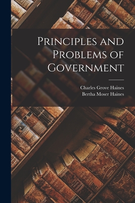 Principles and Problems of Government - Haines, Charles Grove, and Haines, Bertha Moser