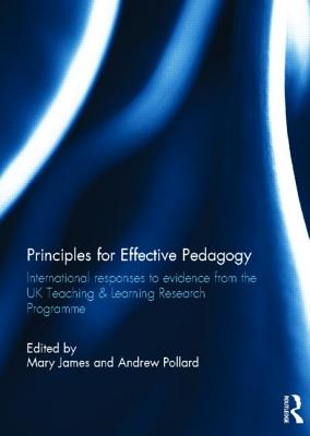 Principles for Effective Pedagogy: International Responses to Evidence from the UK Teaching & Learning Research Programme - James, Mary (Editor), and Pollard, Andrew (Editor)