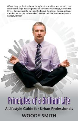 Principles of a Brilliant Life: A Lifestyle Guide for Urban Professionals - Smith, Woody