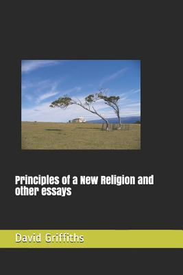 Principles of a New Religion and other essays - Griffiths, David R