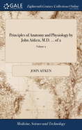 Principles of Anatomy and Physiology by John Aitken, M.D. ... of 2; Volume 2