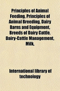 Principles of Animal Feeding, Principles of Animal Breeding, Dairy Barns and Equipment, Breeds of Dairy Cattle, Dairy-Cattle Management, Milk, Farm Butter Making [And] Beef and Dual-Purpose Cattle