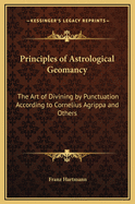 Principles of Astrological Geomancy: The Art of Divining by Punctuation According to Cornelius Agrippa and Others