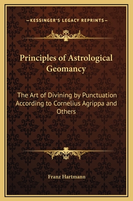 Principles of Astrological Geomancy: The Art of Divining by Punctuation According to Cornelius Agrippa and Others - Hartmann, Franz