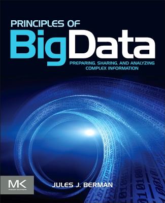 Principles of Big Data: Preparing, Sharing, and Analyzing Complex Information - Berman, Jules J