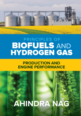Principles of Biofuels and Hydrogen Gas: Production and Engine Performance - Nag, Ahindra