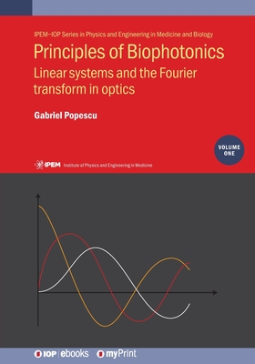 Principles of Biophotonics, Volume 1: Linear systems and the Fourier transform in optics - Popescu, Gabriel, Professor