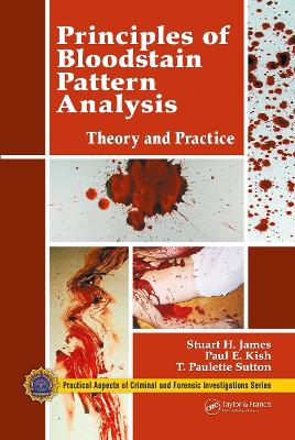 Principles of Bloodstain Pattern Analysis: Theory and Practice - James, Stuart H., and Kish, Paul E., and Sutton, T. Paulette