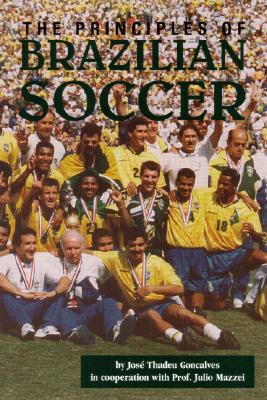 Principles of Brazilian Soccer - Goncalves, Jose Thadeu, and Goncalves, Thadeu