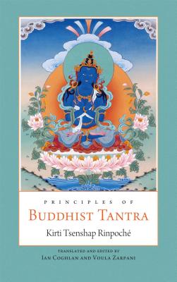 Principles of Buddhist Tantra: A Commentary on Choje Ngawang Palden's Illumination of the Tantric Tradition: The Principles of the Grounds and Paths of the Four Great Secret Classes of Tantra - Tsenshap, Kirti, and Coghlan, Ian (Editor), and Zarpani, Voula (Editor)