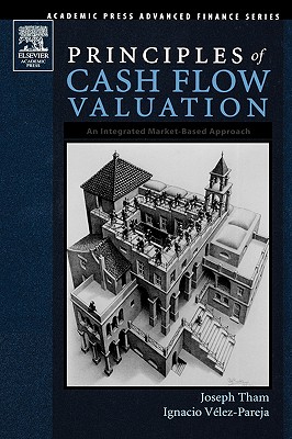 Principles of Cash Flow Valuation: An Integrated Market-Based Approach - Tham, Joseph, and Velez-Pareja, Ignacio