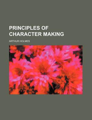 Principles of Character Making - Holmes, Arthur