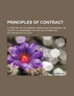 Principles of Contract; A Treatise on the General Principles Concerning the Validity of Agreements in the Law of England - Pollock, Frederick, Sir