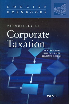 Principles of Corporate Taxation (Concise Hornbook Series) - Kahn, Douglas A, and Kahn, Jeffrey H, and Perris, Terrence G