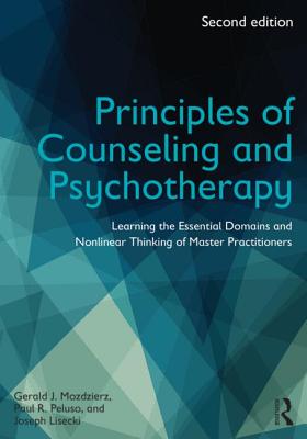 Principles of Counseling and Psychotherapy: Learning the Essential Domains and Nonlinear Thinking of Master Practitioners - Peluso, Paul R, and Mozdzierz, Gerald J, and Lisiecki, Joseph