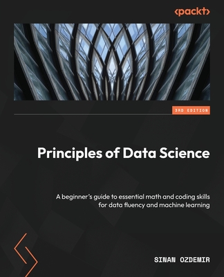 Principles of Data Science: A beginner's guide to essential math and coding skills for data fluency and machine learning - Ozdemir, Sinan
