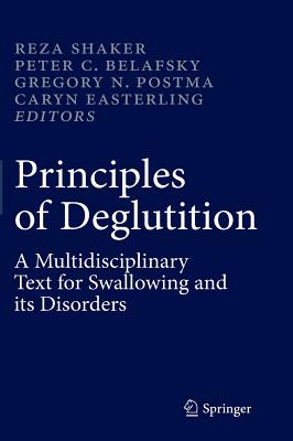 Principles of Deglutition: A Multidisciplinary Text for Swallowing and Its Disorders - Shaker, Reza (Editor), and Belafsky, Peter C (Editor), and Postma, Gregory N (Editor)