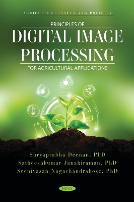 Principles of Digital Image Processing for Agricultural Applications - Janakiraman, Satheeshkumar, and Nagachandrabose, Seenivasan, and Deenan, Suryaprabha