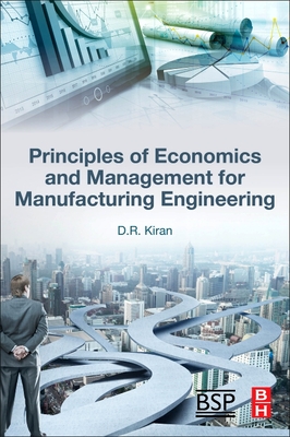 Principles of Economics and Management for Manufacturing Engineering - Kiran, D R