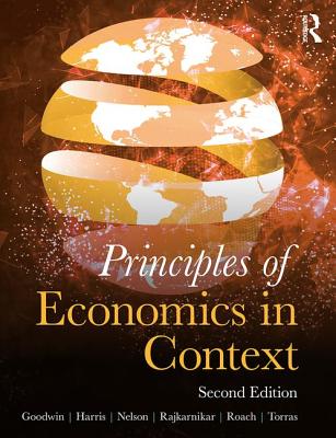 Principles of Economics in Context - Goodwin, Neva, and Harris, Jonathan, and Nelson, Julie