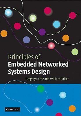 Principles of Embedded Networked Systems Design - Pottie, Gregory J, and Kaiser, William J, and Gregory J, Pottie