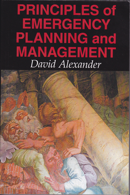 Principles of Emergency Planning and Management - Alexander, David E.