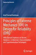 Principles of Extreme Mechanics (XM) in Design for Reliability (Dfr): With Special Emphasis on Recent Advances in Materials Characterization and Experimentation Techniques