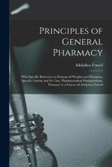 Principles of General Pharmacy: With Specific Reference to Systems of Weights and Measures, Specific Gravity and Its Uses, Pharmaceutical Manipulations. Pursuant to a Course of Adolphus Fennel