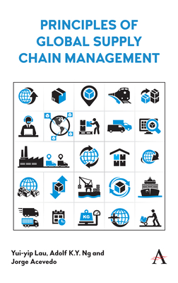 Principles of Global Supply Chain Management - Lau, Yui-yip, and Ng, Adolf K.Y., and Acevedo, Jorge
