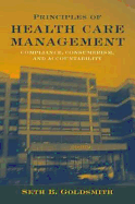 Principles of Health Care Management: Compliance, Consumerism, and Accountability in the 21st Century - Goldsmith, Seth B, Dr.
