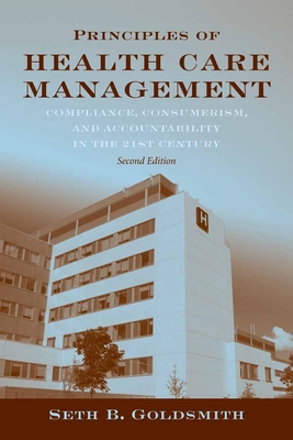 Principles of Health Care Management: Foundations for a Changing Health Care System: Foundations for a Changing Health Care System - Goldsmith, Seth B, Dr.