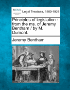 Principles of Legislation; From the Ms. of Jeremy Bentham by M. Dumont