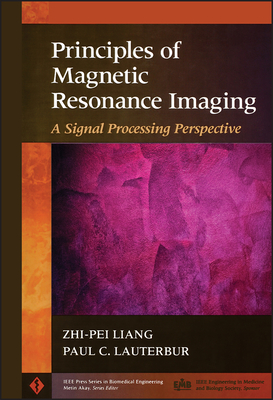 Principles of Magnetic Resonance Imaging: A Signal Processing Perspective - Liang, Zhi-Pei, and Lauterbur, Paul C