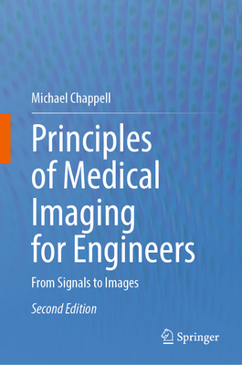 Principles of Medical Imaging for Engineers: From Signals to Images - Chappell, Michael