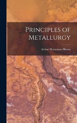 Principles of Metallurgy - Hiorns, Arthur Horseman