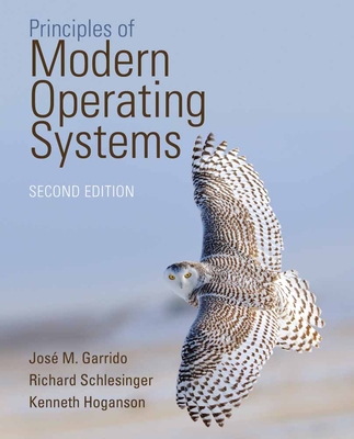 Principles of Modern Operating Systems: . - Garrido, Jose M, and Schlesinger, Richard, and Hoganson, Kenneth